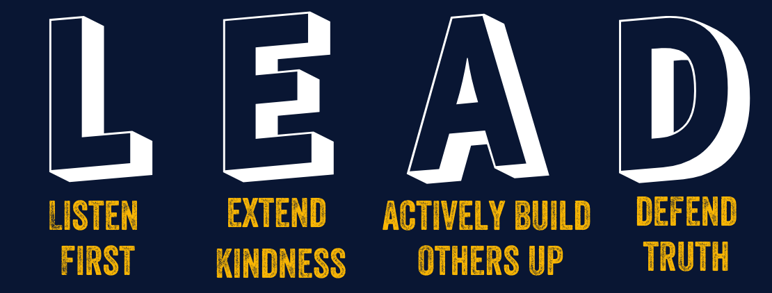 LEAD: Listen first, extend kindness, actively build others up, defend truth